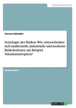 Paperback Soziologie des Risikos. Wie unterscheiden sich traditionelle, industrielle und moderne Risikokulturen am Beispiel Naturkatastrophen? [German] Book