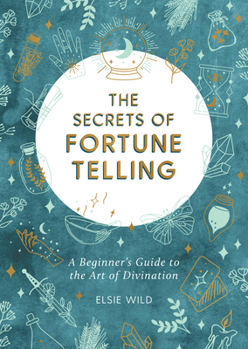 Paperback The Secrets of Fortune Telling: A Beginner's Guide to the Art of Divination Book