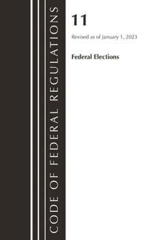 Code of Federal Regulations, Title 11 Federal Elections, Revised as of January 1, 2023