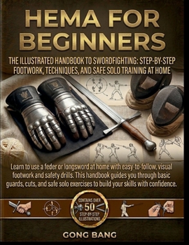 Paperback Hema for Beginners: The Illustrated Handbook to Swordfighting: Step-byStep Footwork, Techniques, and Safe Solo Training at Home Book