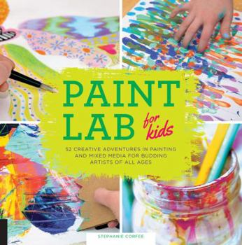 Paperback Paint Lab for Kids: 52 Creative Adventures in Painting and Mixed Media for Budding Artists of All Ages Book