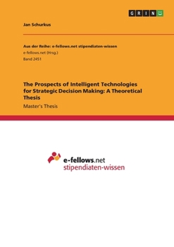 Paperback The Prospects of Intelligent Technologies for Strategic Decision Making: A Theoretical Thesis Book