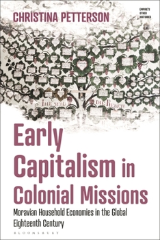 Hardcover Early Capitalism in Colonial Missions: Moravian Household Economies in the Global Eighteenth Century Book