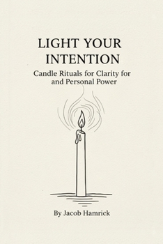 Light Your Intention: Candle Rituals for Clarity and Personal Power