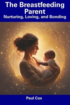 Paperback The Breastfeeding Parent: Nurturing, Loving, and Bonding Book