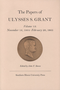 Hardcover The Papers of Ulysses S. Grant, Volume 13: November 16, 1864 - February 20, 1865 Volume 13 Book