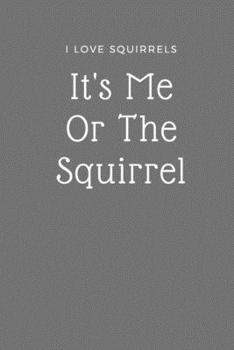 Paperback I Love Squirrels Notebook - It's Me Or The Squirrel Book