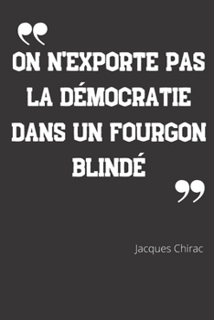 Paperback On n'exporte pas la d?mocratie dans un fourgon blind?.: Carnet de notes - Citation de Jacques Chirac - 124 pages lign?es - format 15,24 x 22,89 cm [French] Book