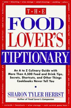 Paperback The Food Lover's Tiptionary: An A to Z Culinary Guide with More Than 4000 Food and Drink Tips, ...... Book