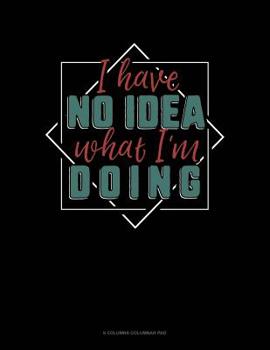 Paperback I Have No Idea What I'm Doing: 6 Columns Columnar Pad Book