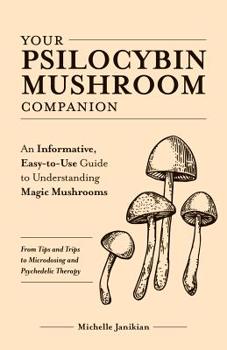 Paperback Your Psilocybin Mushroom Companion: An Informative, Easy-To-Use Guide to Understanding Magic Mushrooms--From Tips and Trips to Microdosing and Psyched Book
