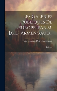 Hardcover Les Galeries Publiques De L'europe, Par M. J.g.d. Armengaud...: Italie...... [French] Book