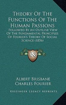 Paperback Theory Of The Functions Of The Human Passions: Followed By An Outline View Of The Fundamental Principles Of Fourier's Theory Of Social Science (1856) Book