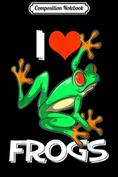 Composition Notebook: I Love Frogs Cute Frog Gift for Kids and Adults Journal/Notebook Blank Lined Ruled 6x9 100 Pages
