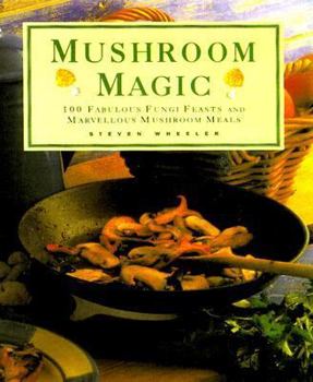 Hardcover Mushroom Magic: 100 Fabulous Fungi Feasts and Marvelous Mushroom Meals Book