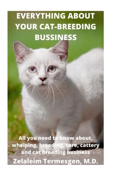 Paperback Everything about Your Cat-Breeding Bussiness: All you need to know about, whelping, breeding, care, cattery and cat breeding business Book