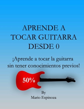 APRENDE A TOCAR GUITARRA DESDE 0: ¡Aprende a tocar la guitarra sin tener conocimientos previos!
