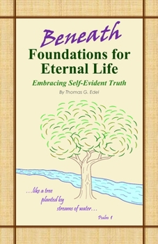Paperback Beneath Foundations for Eternal Life: Embracing Self-Evident Truth Book