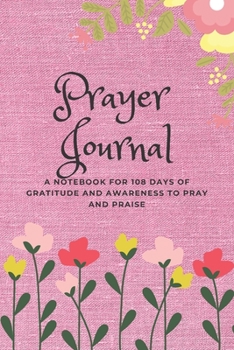 Prayer Journal for Women: A Notebook for 108 Days of Gratitude and Awareness to Pray and Praise (Pink Cover) (Artist's Notebook)