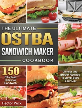 Hardcover The Ultimate OSTBA Sandwich Maker Cookbook: 150 Effortless Delicious Sandwich, Omelet and Burger Recipes to Jump-Start Your Day Book