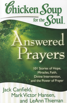 Paperback Chicken Soup for the Soul: Answered Prayers: 101 Stories of Hope, Miracles, Faith, Divine Intervention, and the Power of Prayer Book