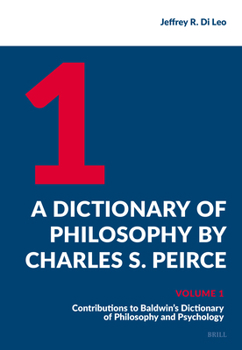 A Dictionary of Philosophy by Charles S. Peirce: Contributions to Baldwin's Dictionary of Philosophy and Psychology (1, Contrib) (Semiotics, Signs of the Times, 5)