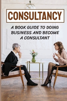 Paperback Consultancy: A Book Guide To Doing Business And Become A Consultant Book