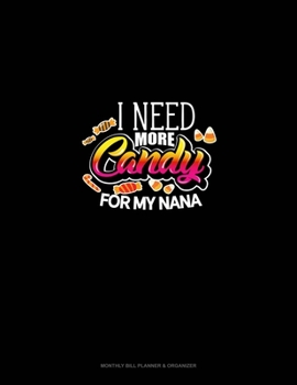 Paperback I Need More Candy for My Nana: Monthly Bill Planner & Organizer Book