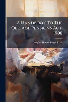 Paperback A Handbook To The Old Age Pensions Act, 1908 Book
