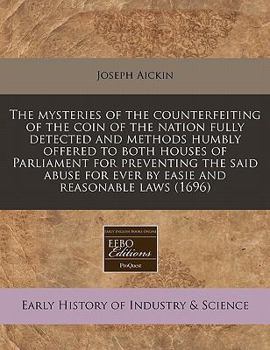 Paperback The Mysteries of the Counterfeiting of the Coin of the Nation Fully Detected and Methods Humbly Offered to Both Houses of Parliament for Preventing th Book