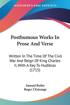 Paperback Posthumous Works In Prose And Verse: Written In The Time Of The Civil War And Reign Of King Charles II, With A Key To Hudibras (1715) Book