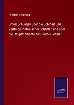 Paperback Untersuchungen über die Echtheit und Zeitfolge Platonischer Schriften und über die Hauptmomente aus Plato's Leben [German] Book