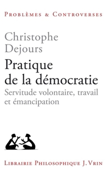 Paperback Pratique de la Democratie: Servitude Volontaire, Travail Et Emancipation [French] Book