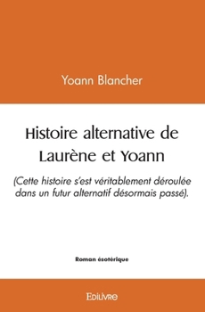 Paperback Histoire alternative de Laurène et Yoann: (Cette histoire s'est véritablement déroulé dans un futur alternatif désormais passé). [French] Book
