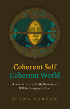 Paperback Coherent Self, Coherent World: A New Synthesis of Myth, Metaphysics & Bohm's Implicate Order Book