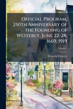 Paperback Official Program, 250th Anniversary of the Founding of Westerly, June 22-28, 1669, 1919; Volume 1 Book