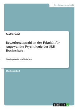 Paperback Bewerberauswahl an der Fakultät für Angewandte Psychologie der SRH Hochschule: Ein diagnostisches Verfahren [German] Book