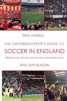 Paperback The Groundhopper's Guide to Soccer in England, 2018-19 Season: Meet the clubs. See them play. Eat, drink and sing with the locals. Book