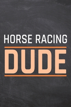 Horse Racing Dude: Horse Racing Notebook, Planner or Journal Size 6 x 9 110 Dot Grid Pages Office Equipment, Supplies Funny Horse Racing Gift Idea for Christmas or Birthday