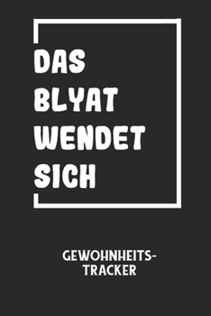 DAS BLYAT WENDET SICH - Gewohnheitstracker: Arbeitsbuch, um seine Gewohnheiten niederzuschreiben und gezielt sein Leben ins positive zu verbessern!