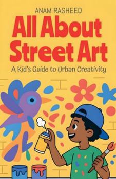 All About Street Art: A Kid's Guide to Urban Creativity (Chapter Books for Kids)