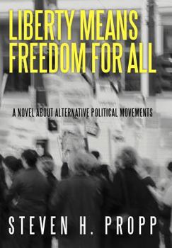 Hardcover Liberty Means Freedom for All: A Novel about Alternative Political Movements Book
