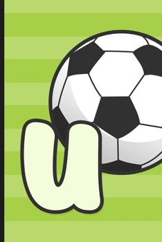 U: Soccer Monogram Letter U Initial Notebook | 6" x 9" - 120 pages, Wide Ruled| Sports, Athletic, Futbol