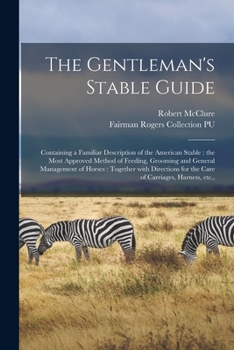 Paperback The Gentleman's Stable Guide: Containing a Familiar Description of the American Stable: the Most Approved Method of Feeding, Grooming and General Ma Book