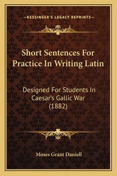 Paperback Short Sentences For Practice In Writing Latin: Designed For Students In Caesar's Gallic War (1882) Book