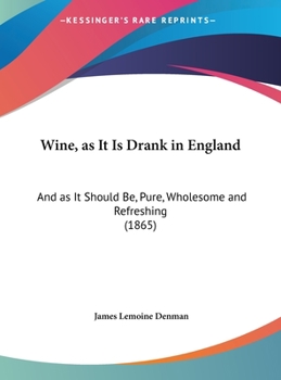 Hardcover Wine, as It Is Drank in England: And as It Should Be, Pure, Wholesome and Refreshing (1865) Book