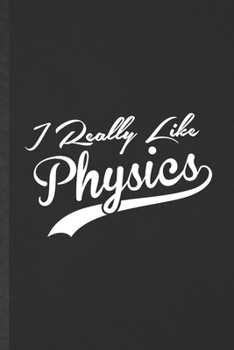 I Really Like Physics: Funny Blank Lined Notebook/ Journal For Physics, Physicist Scientist, Inspirational Saying Unique Special Birthday Gift Idea Classic 6x9 110 Pages