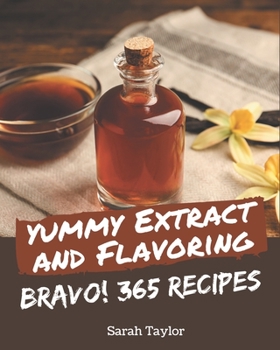 Paperback Bravo! 365 Yummy Extract and Flavoring Recipes: A Yummy Extract and Flavoring Cookbook to Fall In Love With Book
