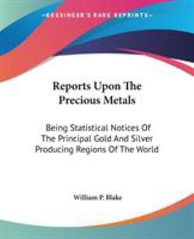 Paperback Reports Upon The Precious Metals: Being Statistical Notices Of The Principal Gold And Silver Producing Regions Of The World Book