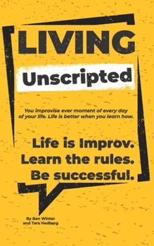 Paperback Living Unscripted: Life is Improv. Learn the Rules. Be Successful. Book